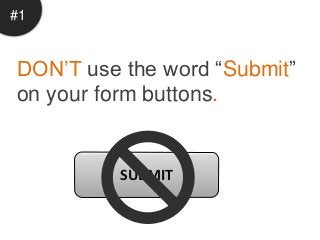 #1
DON’T use the word “Submit”
on your form buttons.
          SUBMIT
 