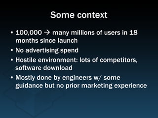 Some context <ul><li>100,000    many millions of users in 18 months since launch </li></ul><ul><li>No advertising spend <...